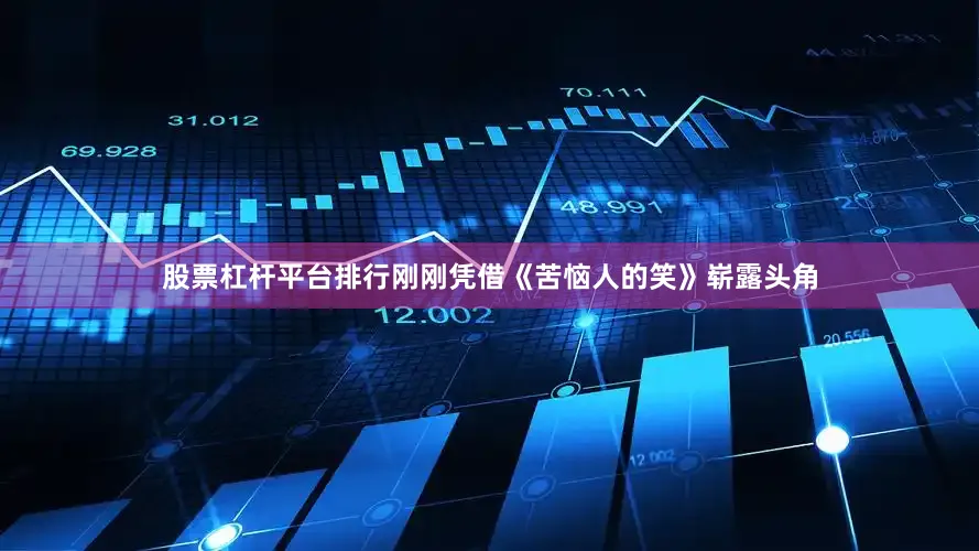 股票杠杆平台排行刚刚凭借《苦恼人的笑》崭露头角