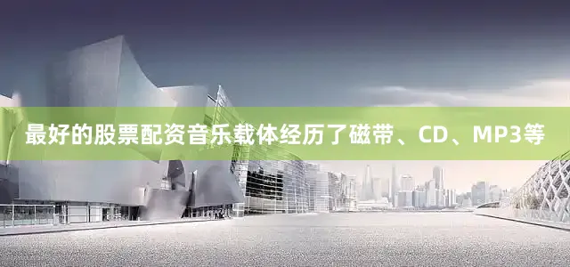 最好的股票配资音乐载体经历了磁带、CD、MP3等