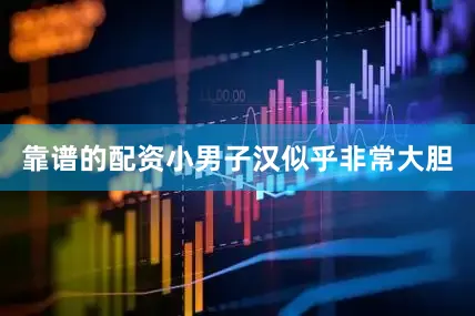 靠谱的配资小男子汉似乎非常大胆